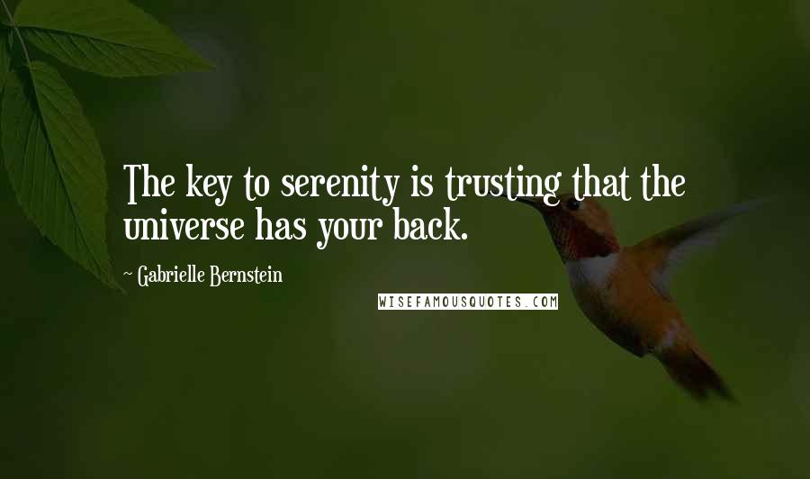 Gabrielle Bernstein Quotes: The key to serenity is trusting that the universe has your back.