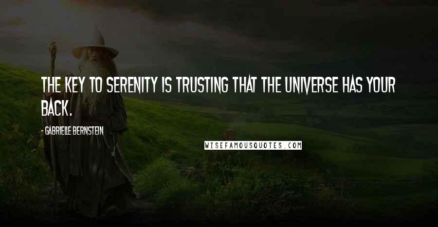 Gabrielle Bernstein Quotes: The key to serenity is trusting that the universe has your back.