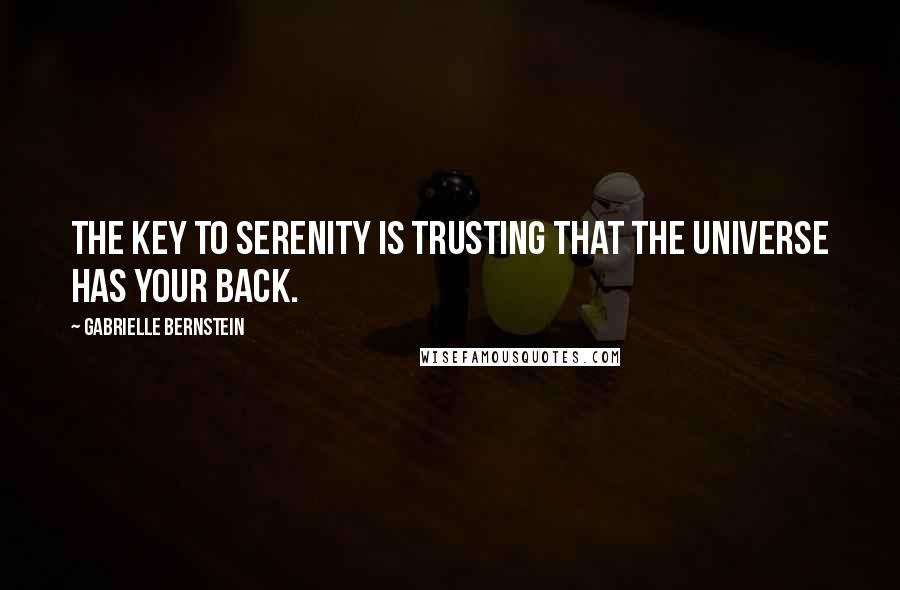 Gabrielle Bernstein Quotes: The key to serenity is trusting that the universe has your back.