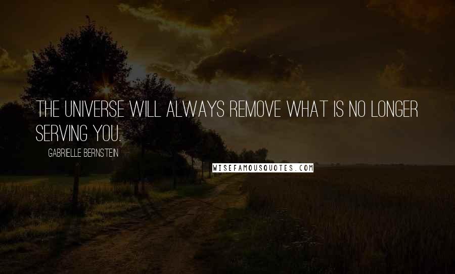Gabrielle Bernstein Quotes: The universe will always remove what is no longer serving you.