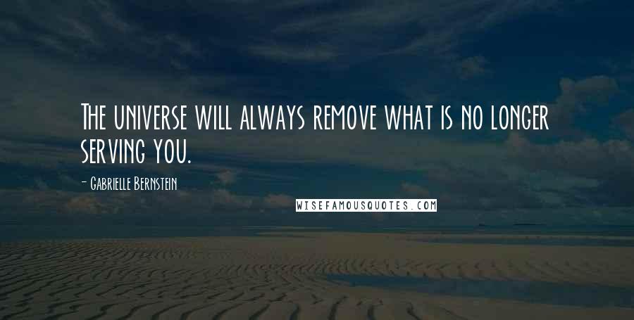 Gabrielle Bernstein Quotes: The universe will always remove what is no longer serving you.