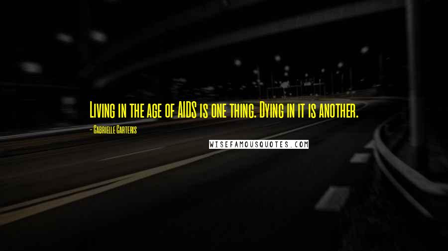 Gabrielle Carteris Quotes: Living in the age of AIDS is one thing. Dying in it is another.