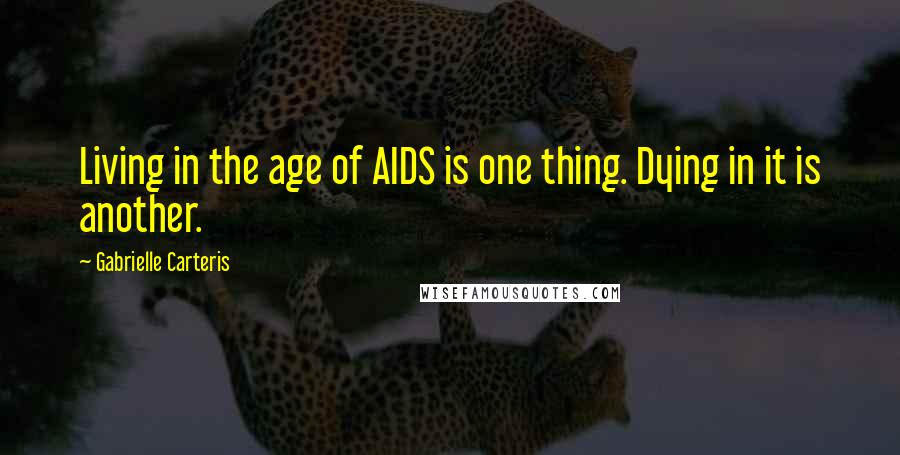 Gabrielle Carteris Quotes: Living in the age of AIDS is one thing. Dying in it is another.