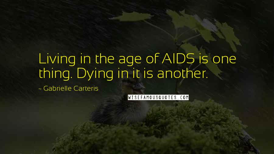 Gabrielle Carteris Quotes: Living in the age of AIDS is one thing. Dying in it is another.