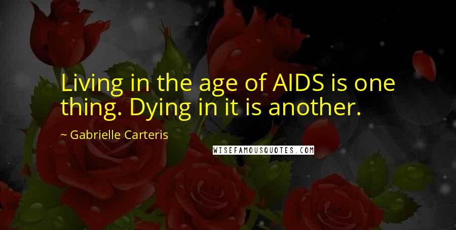 Gabrielle Carteris Quotes: Living in the age of AIDS is one thing. Dying in it is another.
