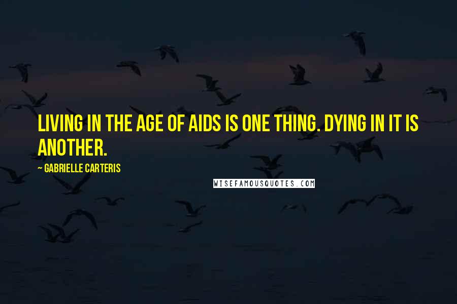 Gabrielle Carteris Quotes: Living in the age of AIDS is one thing. Dying in it is another.