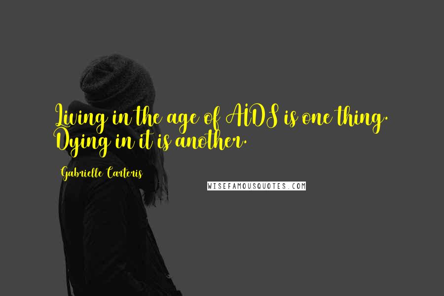 Gabrielle Carteris Quotes: Living in the age of AIDS is one thing. Dying in it is another.