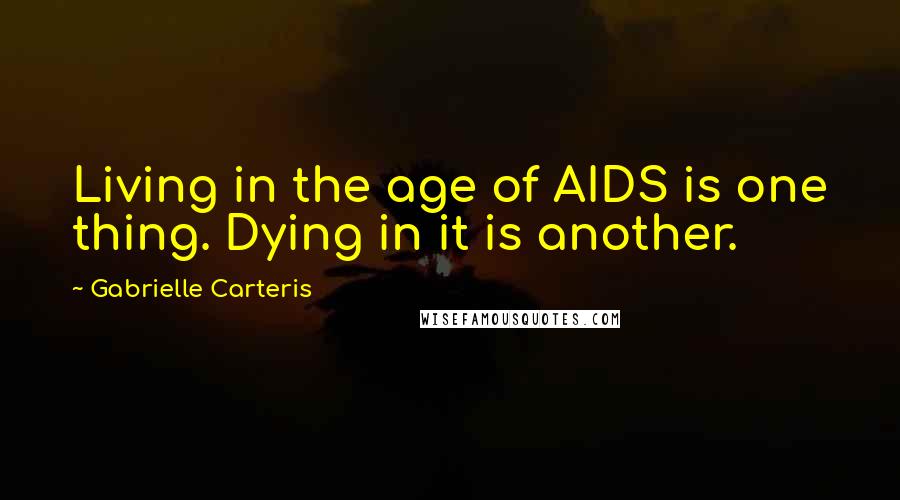 Gabrielle Carteris Quotes: Living in the age of AIDS is one thing. Dying in it is another.
