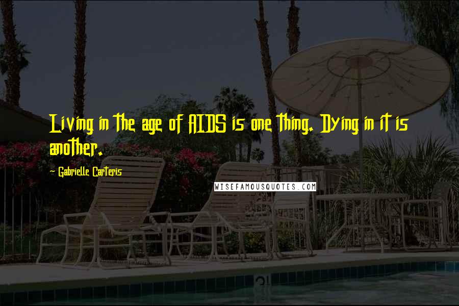 Gabrielle Carteris Quotes: Living in the age of AIDS is one thing. Dying in it is another.