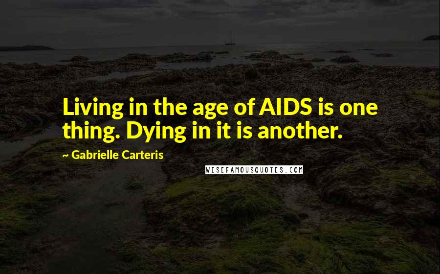 Gabrielle Carteris Quotes: Living in the age of AIDS is one thing. Dying in it is another.