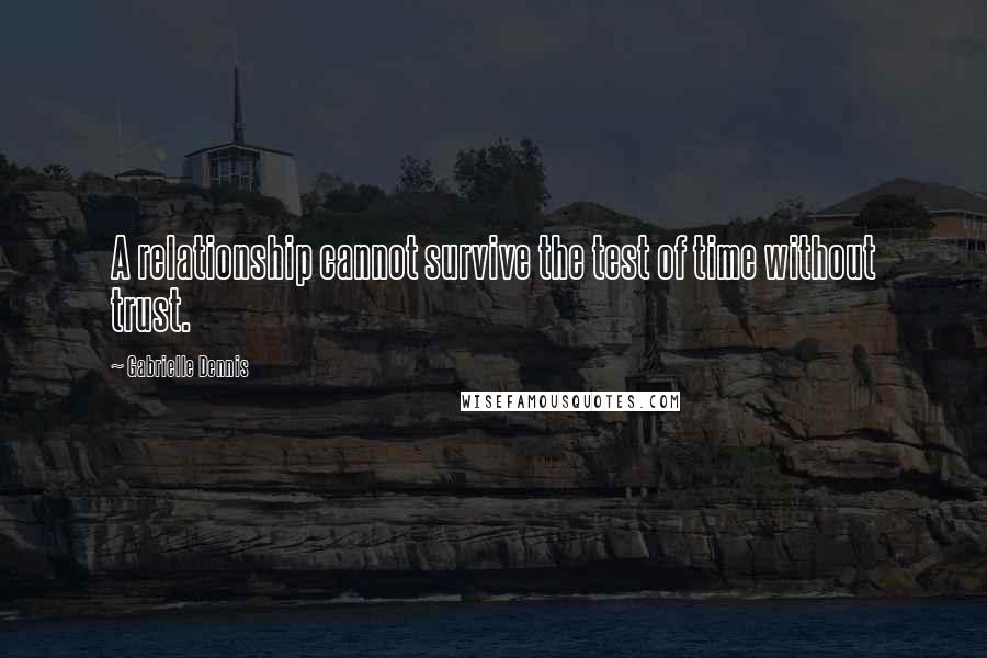 Gabrielle Dennis Quotes: A relationship cannot survive the test of time without trust.