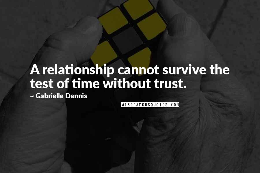 Gabrielle Dennis Quotes: A relationship cannot survive the test of time without trust.