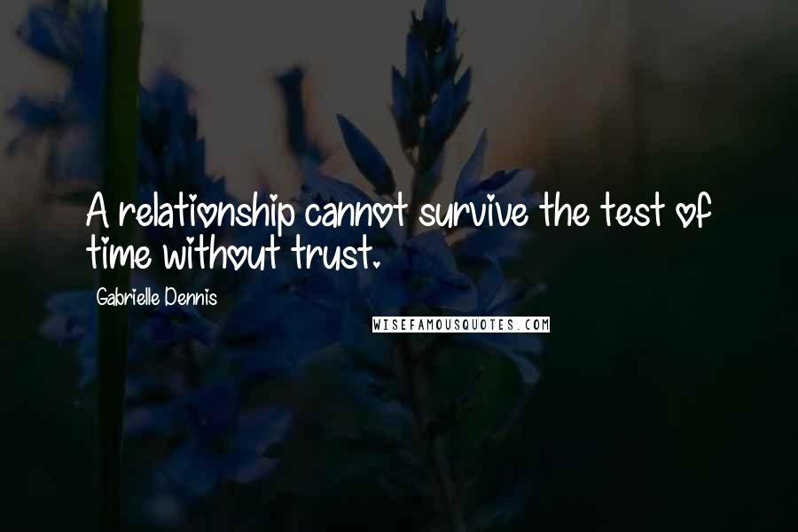 Gabrielle Dennis Quotes: A relationship cannot survive the test of time without trust.