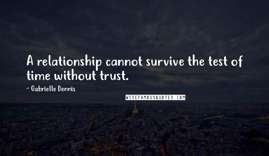 Gabrielle Dennis Quotes: A relationship cannot survive the test of time without trust.