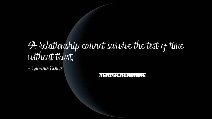 Gabrielle Dennis Quotes: A relationship cannot survive the test of time without trust.