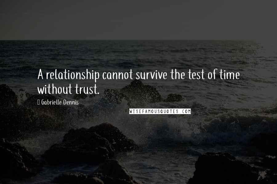 Gabrielle Dennis Quotes: A relationship cannot survive the test of time without trust.