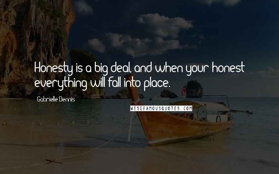 Gabrielle Dennis Quotes: Honesty is a big deal, and when your honest everything will fall into place.