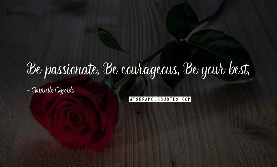 Gabrielle Giffords Quotes: Be passionate. Be courageous. Be your best.