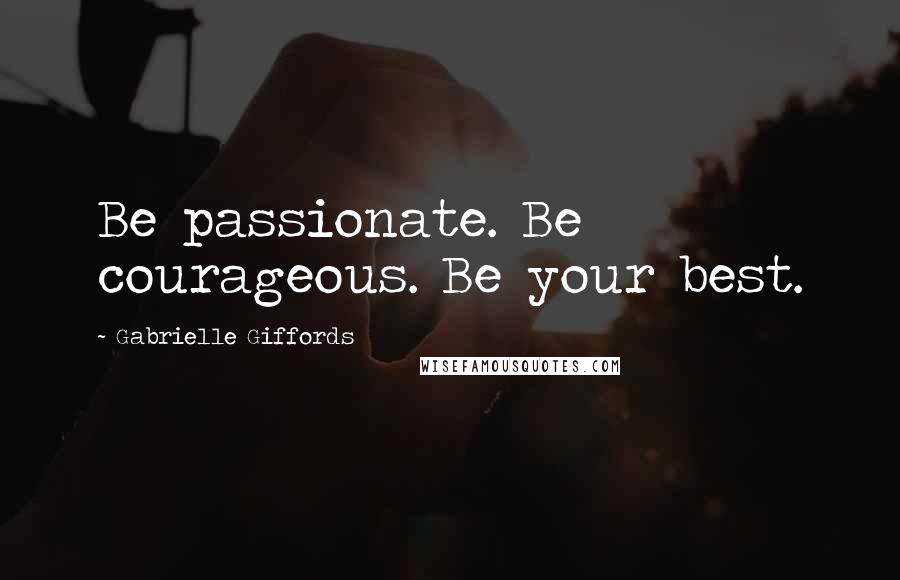 Gabrielle Giffords Quotes: Be passionate. Be courageous. Be your best.