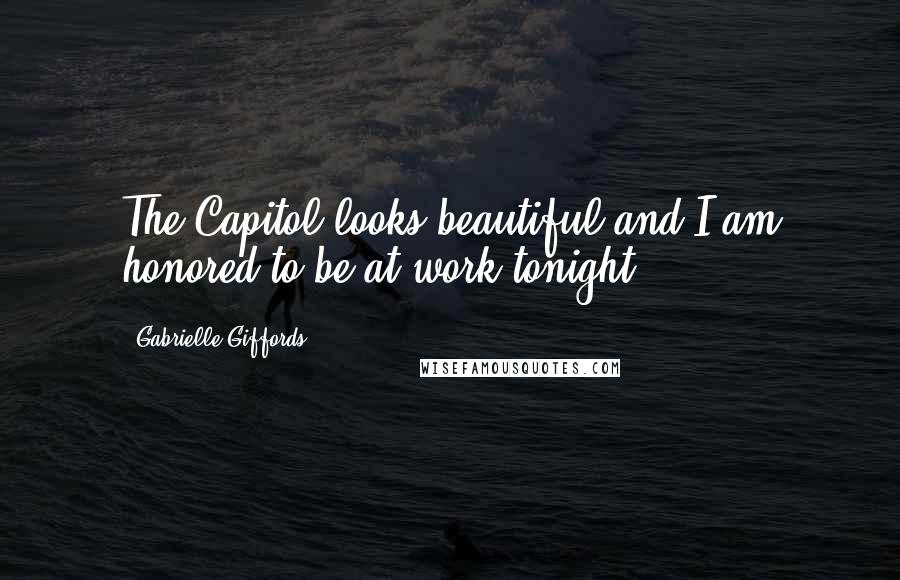 Gabrielle Giffords Quotes: The Capitol looks beautiful and I am honored to be at work tonight.