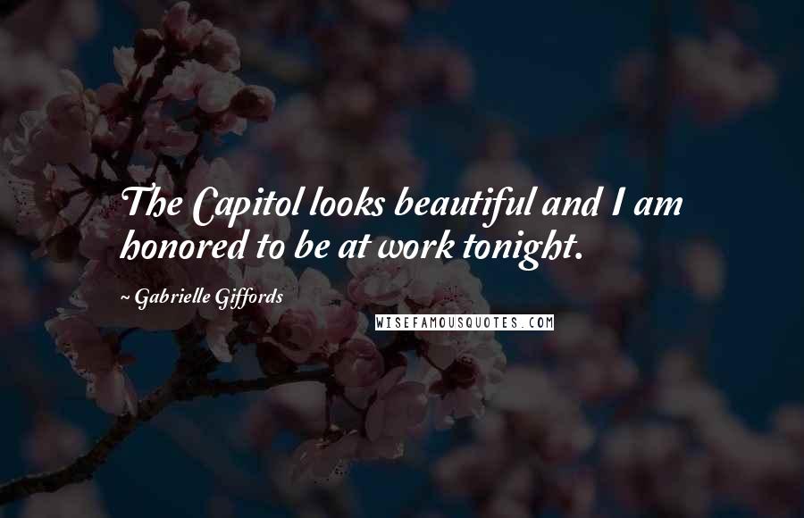 Gabrielle Giffords Quotes: The Capitol looks beautiful and I am honored to be at work tonight.