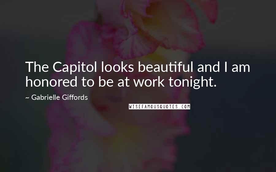 Gabrielle Giffords Quotes: The Capitol looks beautiful and I am honored to be at work tonight.