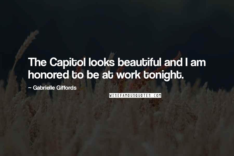 Gabrielle Giffords Quotes: The Capitol looks beautiful and I am honored to be at work tonight.