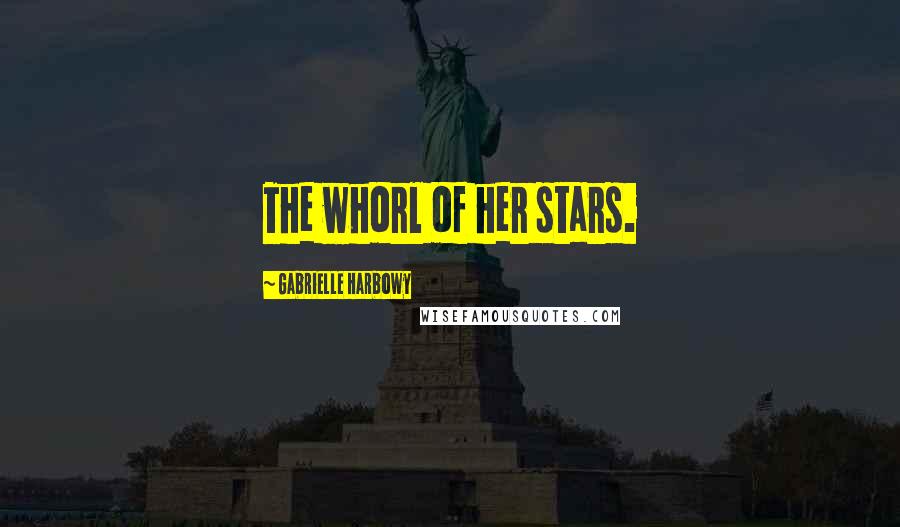 Gabrielle Harbowy Quotes: The whorl of her stars.