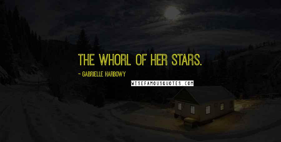 Gabrielle Harbowy Quotes: The whorl of her stars.