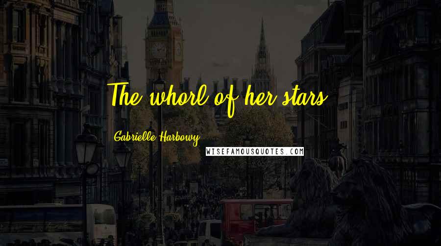 Gabrielle Harbowy Quotes: The whorl of her stars.