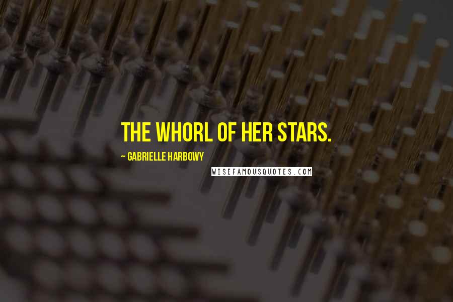 Gabrielle Harbowy Quotes: The whorl of her stars.