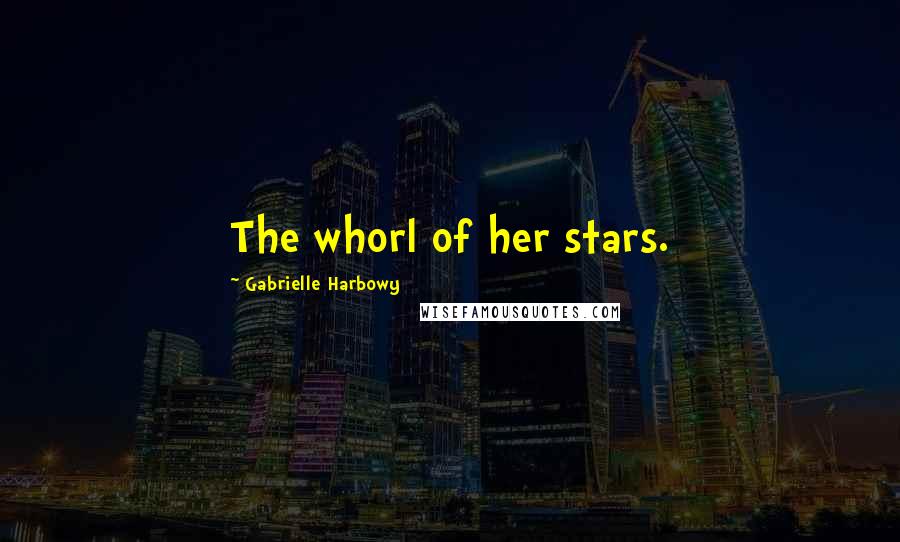 Gabrielle Harbowy Quotes: The whorl of her stars.