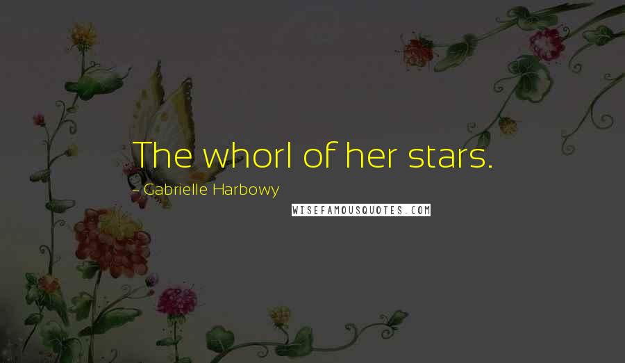 Gabrielle Harbowy Quotes: The whorl of her stars.