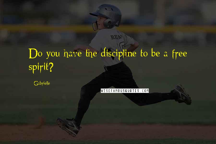 Gabrielle Quotes: Do you have the discipline to be a free spirit?
