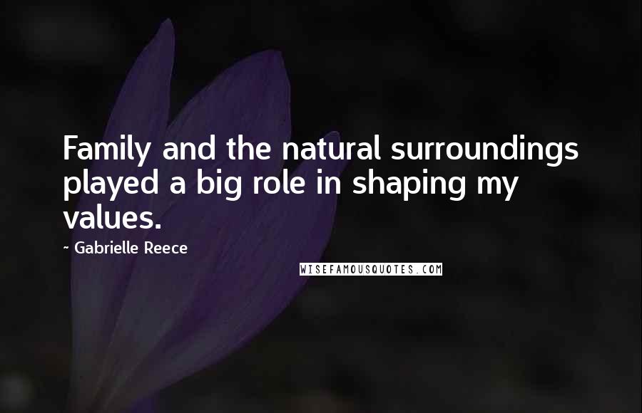 Gabrielle Reece Quotes: Family and the natural surroundings played a big role in shaping my values.