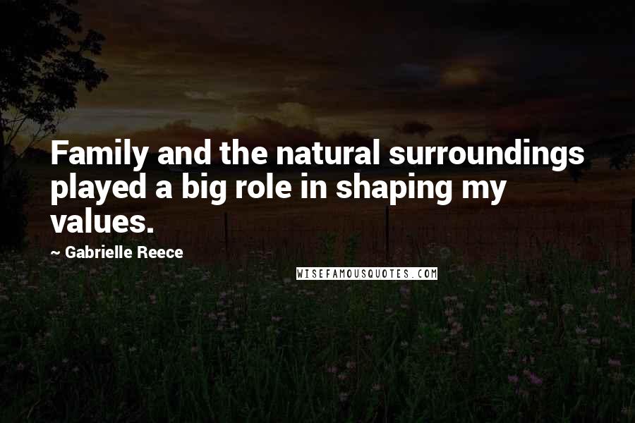 Gabrielle Reece Quotes: Family and the natural surroundings played a big role in shaping my values.