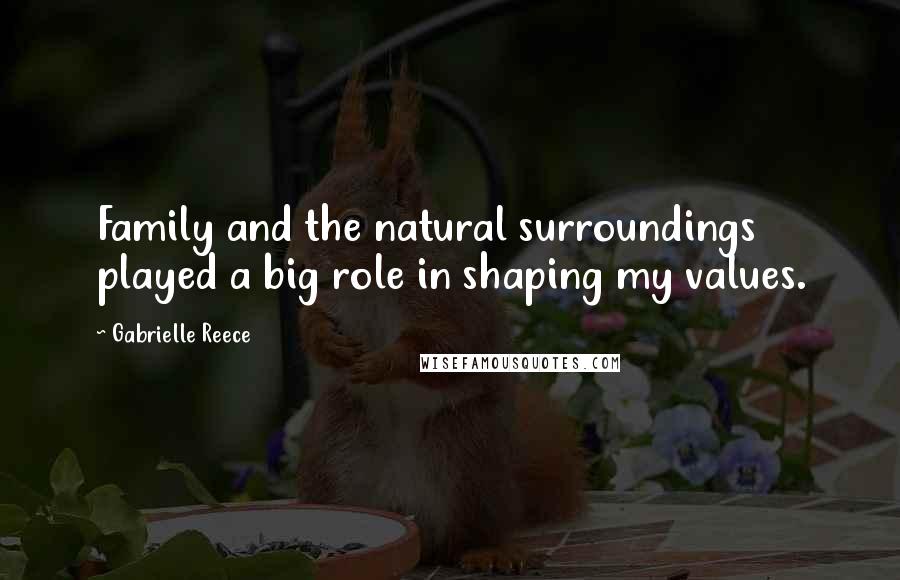 Gabrielle Reece Quotes: Family and the natural surroundings played a big role in shaping my values.