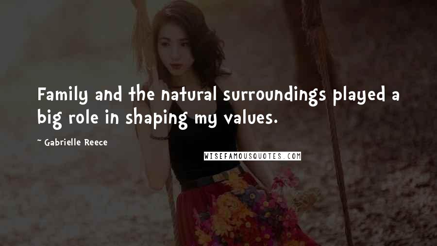 Gabrielle Reece Quotes: Family and the natural surroundings played a big role in shaping my values.