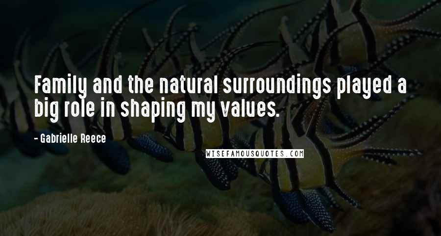Gabrielle Reece Quotes: Family and the natural surroundings played a big role in shaping my values.