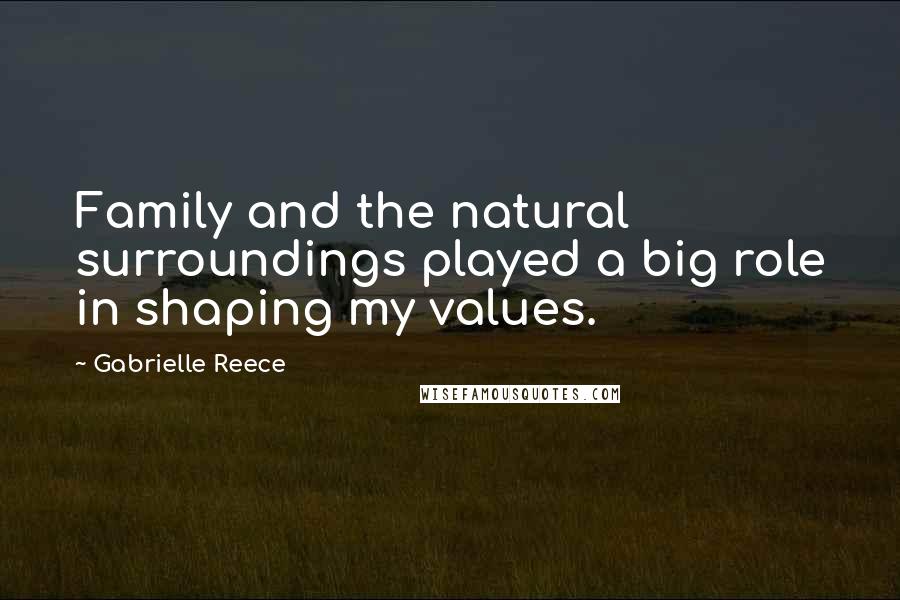Gabrielle Reece Quotes: Family and the natural surroundings played a big role in shaping my values.