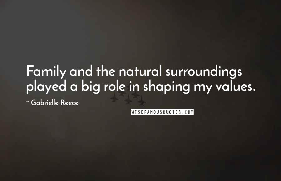 Gabrielle Reece Quotes: Family and the natural surroundings played a big role in shaping my values.