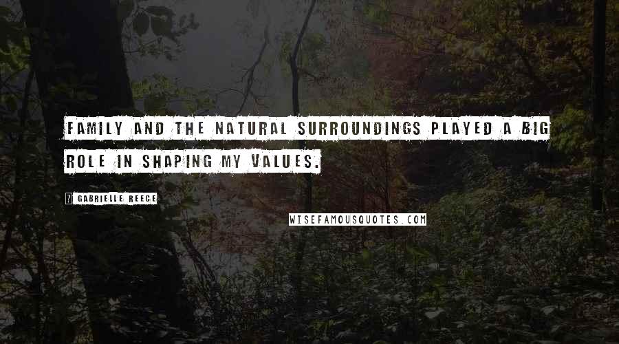 Gabrielle Reece Quotes: Family and the natural surroundings played a big role in shaping my values.