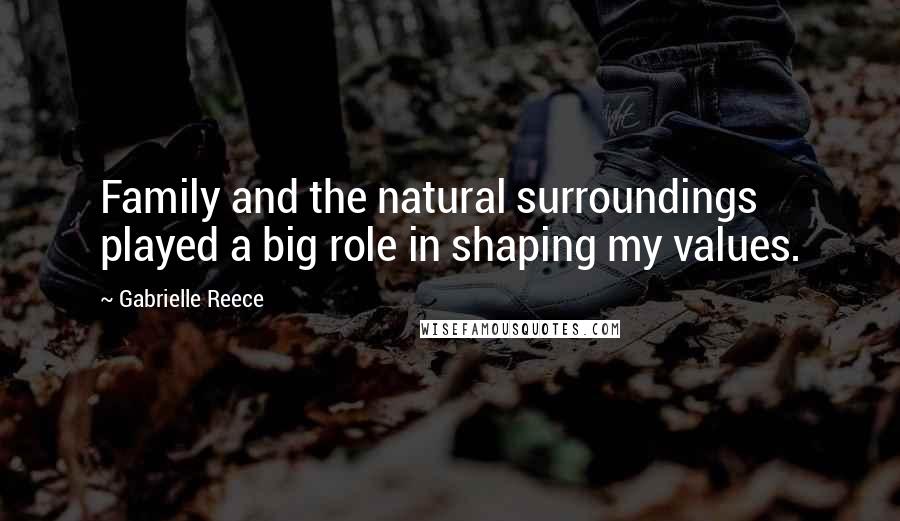 Gabrielle Reece Quotes: Family and the natural surroundings played a big role in shaping my values.