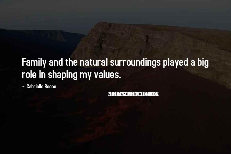 Gabrielle Reece Quotes: Family and the natural surroundings played a big role in shaping my values.