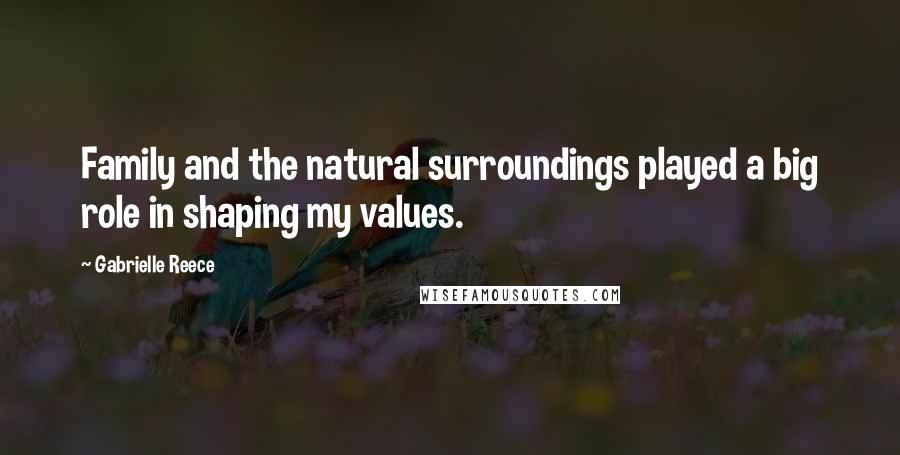 Gabrielle Reece Quotes: Family and the natural surroundings played a big role in shaping my values.
