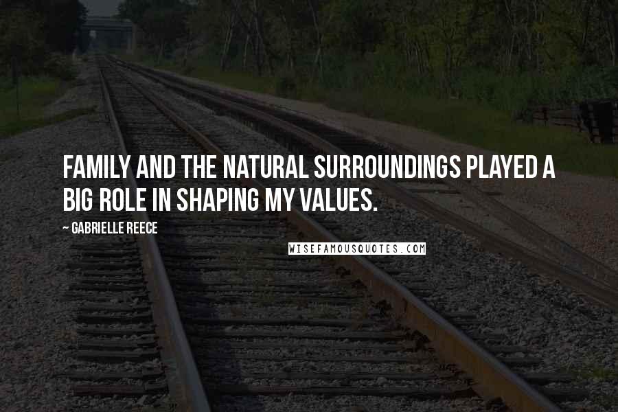 Gabrielle Reece Quotes: Family and the natural surroundings played a big role in shaping my values.