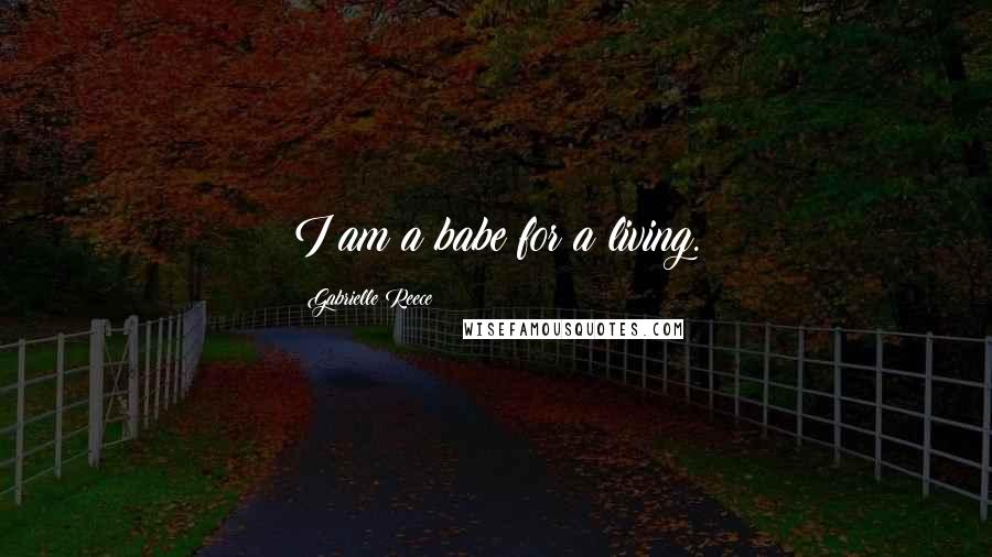 Gabrielle Reece Quotes: I am a babe for a living.