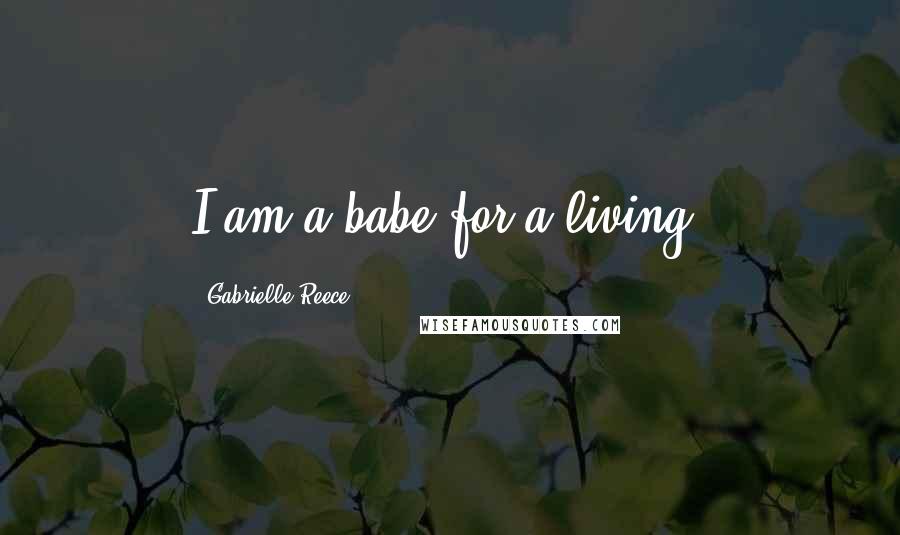 Gabrielle Reece Quotes: I am a babe for a living.
