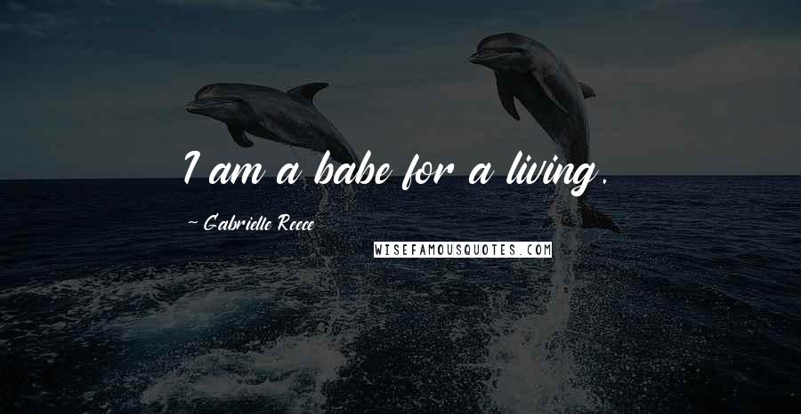 Gabrielle Reece Quotes: I am a babe for a living.
