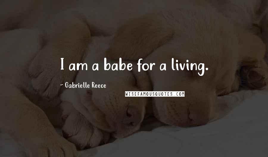 Gabrielle Reece Quotes: I am a babe for a living.